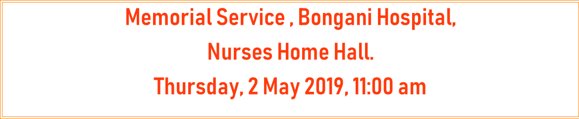 Memorial Service , Bongani Hospital,  
Nurses Home Hall.
Thursday, 2 May 2019, 11:00 am